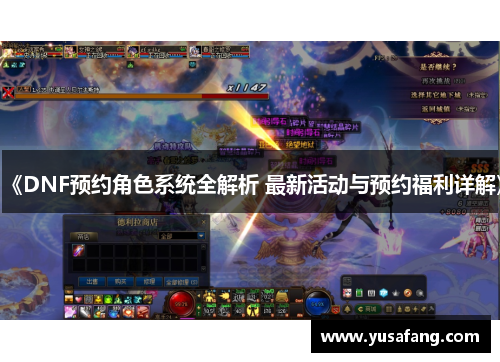 《DNF预约角色系统全解析 最新活动与预约福利详解》